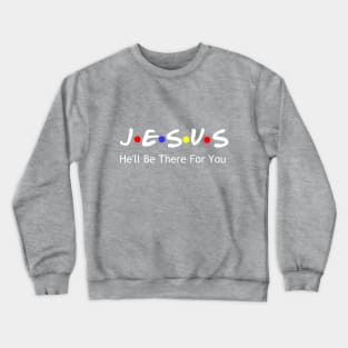 Jesus He'll Be There For You Crewneck Sweatshirt